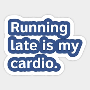 Running Late Is My Cardio. Sticker